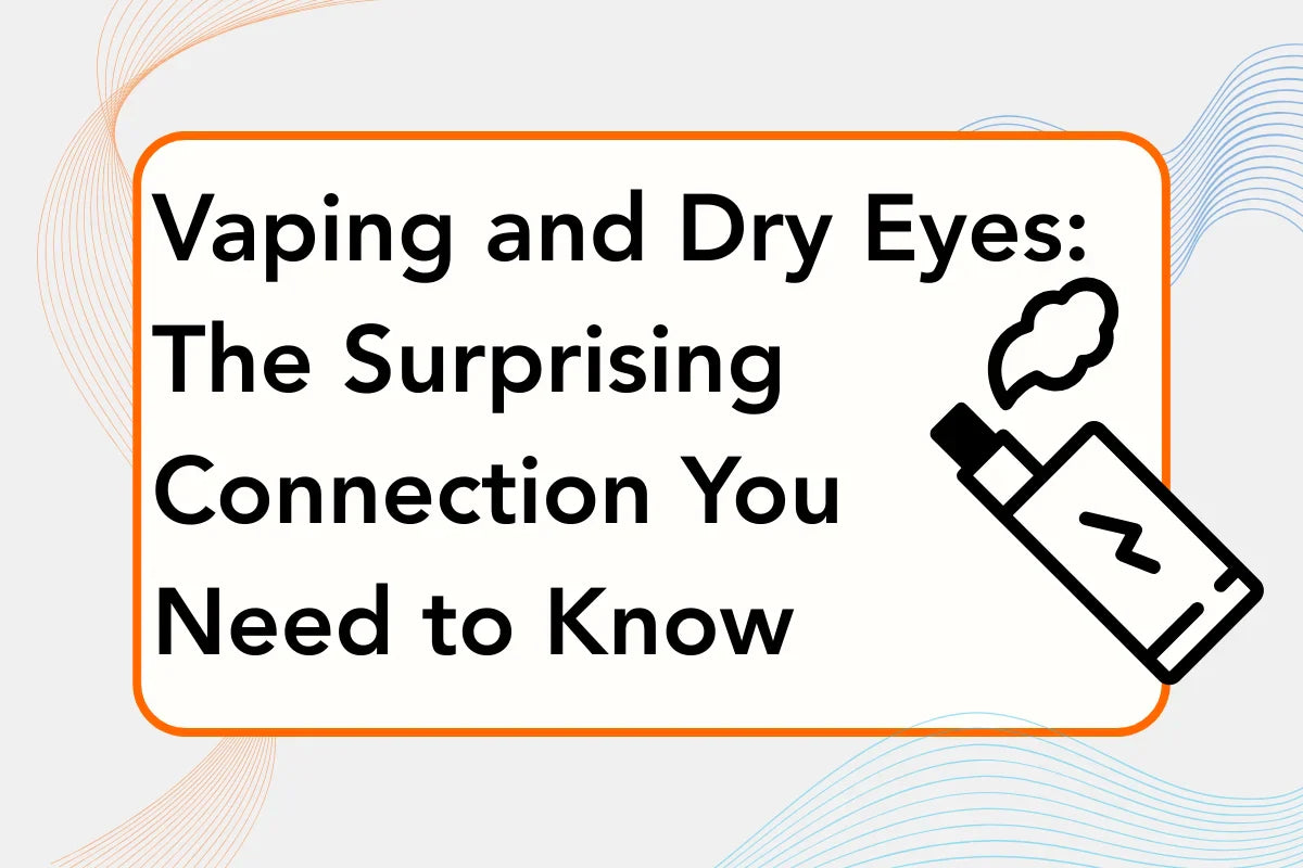 Vaping and dry eyes, the connection you need to know